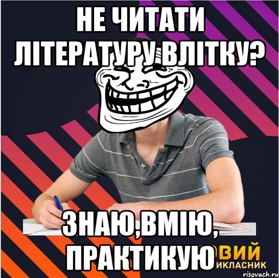 не читати літературу влітку? знаю,вмію, практикую