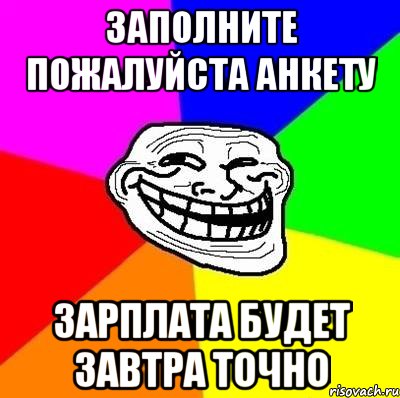 заполните пожалуйста анкету зарплата будет завтра точно, Мем Тролль Адвайс