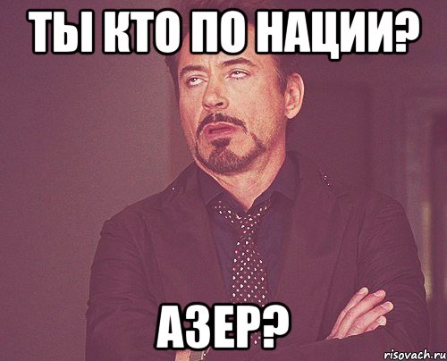 ты кто по нации? азер?, Мем твое выражение лица