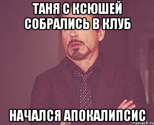 таня с ксюшей собрались в клуб начался апокалипсис, Мем твое выражение лица