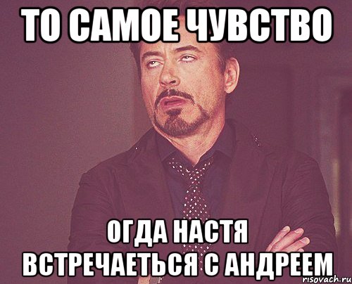 то самое чувство огда настя встречаеться с андреем, Мем твое выражение лица