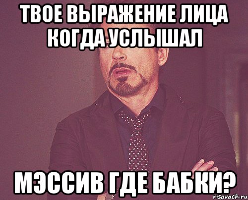 твое выражение лица когда услышал мэссив где бабки?, Мем твое выражение лица