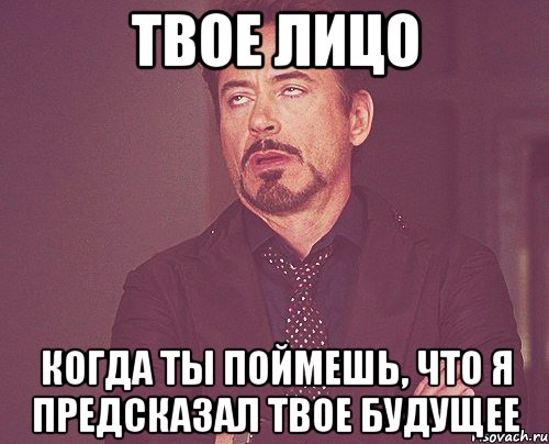 твое лицо когда ты поймешь, что я предсказал твое будущее, Мем твое выражение лица