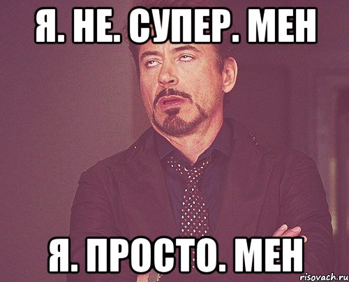 я. не. супер. мен я. просто. мен, Мем твое выражение лица