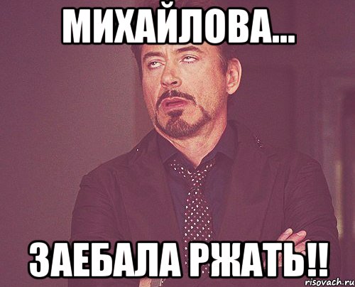 михайлова... заебала ржать!!, Мем твое выражение лица