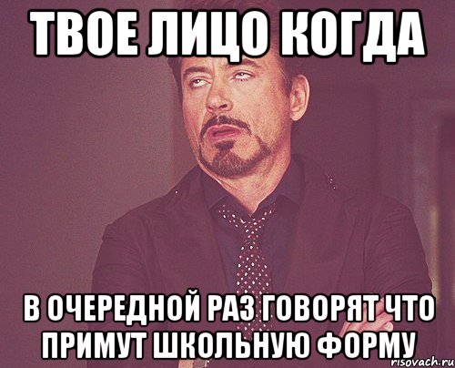 твое лицо когда в очередной раз говорят что примут школьную форму, Мем твое выражение лица