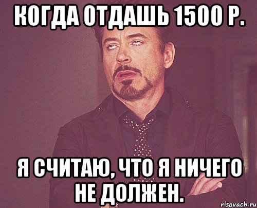 когда отдашь 1500 р. я считаю, что я ничего не должен., Мем твое выражение лица