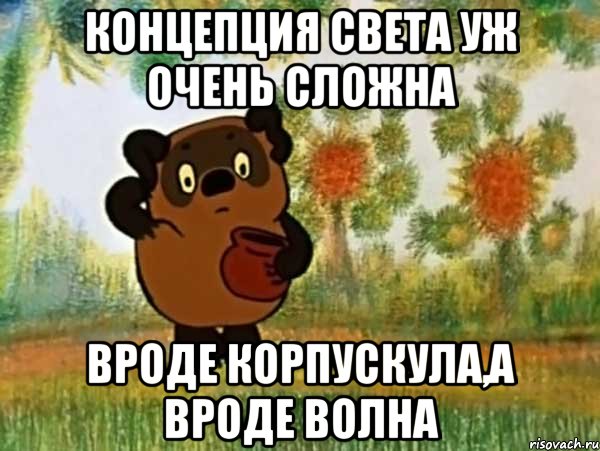 концепция света уж очень сложна вроде корпускула,а вроде волна, Мем Винни пух чешет затылок