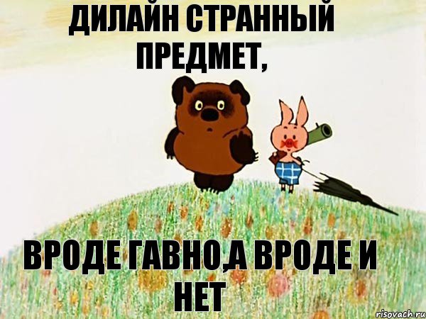 Дилайн странный предмет, Вроде гавно,а вроде и нет, Мем  Винни пух с пятачком пошли