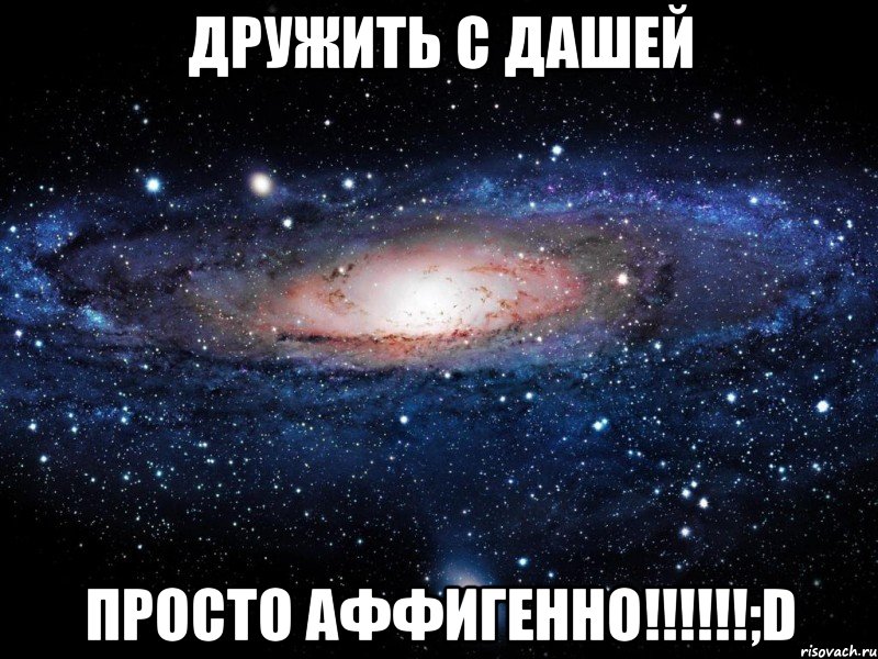 дружить с дашей просто аффигенно!!!;d, Мем Вселенная