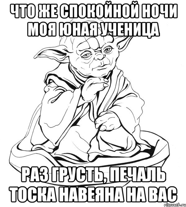 что же спокойной ночи моя юная ученица раз грусть, печаль тоска навеяна на вас, Мем Мастер Йода