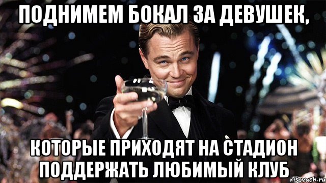 поднимем бокал за девушек, которые приходят на стадион поддержать любимый клуб, Мем Великий Гэтсби (бокал за тех)