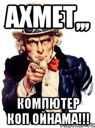 ахмет,,, компютер коп ойнама!!!, Мем а ты