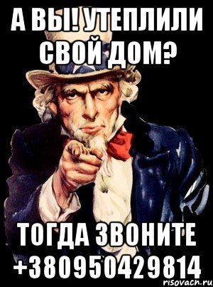 а вы! утеплили свой дом? тогда звоните +380950429814, Мем а ты