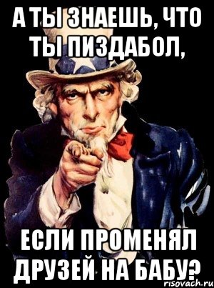 а ты знаешь, что ты пиздабол, если променял друзей на бабу?, Мем а ты