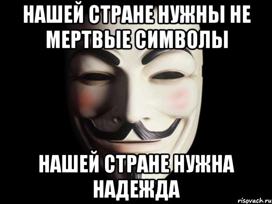 нашей стране нужны не мертвые символы нашей стране нужна надежда, Мем anonymous