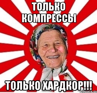 только компрессы только хардкор!!!, Мем  бабуля