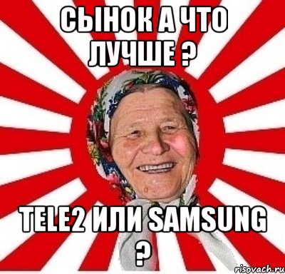 сынок а что лучше ? tele2 или samsung ?, Мем  бабуля