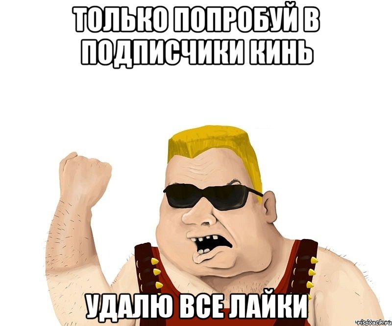 только попробуй в подписчики кинь удалю все лайки, Мем Боевой мужик блеать