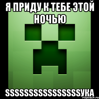 я приду к тебе этой ночью ssssssssssssssssука, Мем Creeper