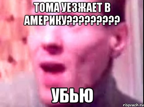 тома уезжает в америку??? убью, Мем Дверь мне запили