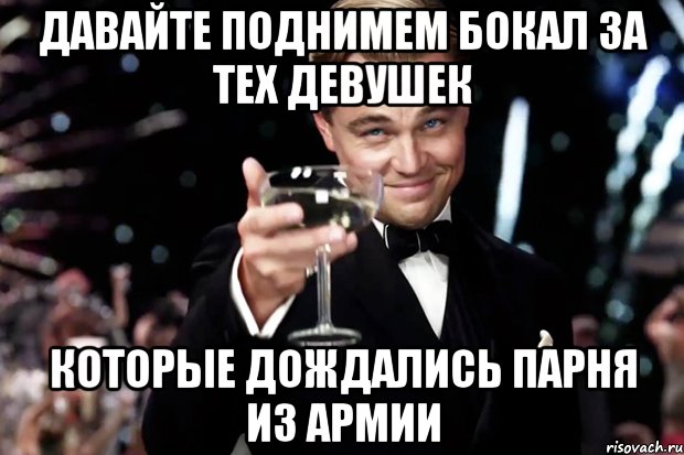 давайте поднимем бокал за тех девушек которые дождались парня из армии, Мем Великий Гэтсби (бокал за тех)