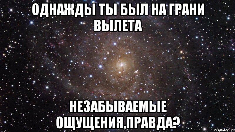 однажды ты был на грани вылета незабываемые ощущения,правда?, Мем  Космос (офигенно)