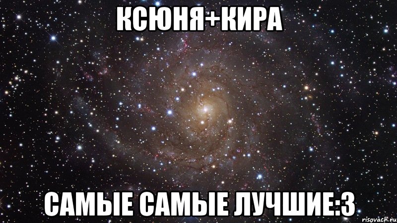 ксюня+кира самые самые лучшие:3, Мем  Космос (офигенно)