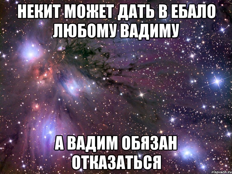 некит может дать в ебало любому вадиму а вадим обязан отказаться, Мем Космос