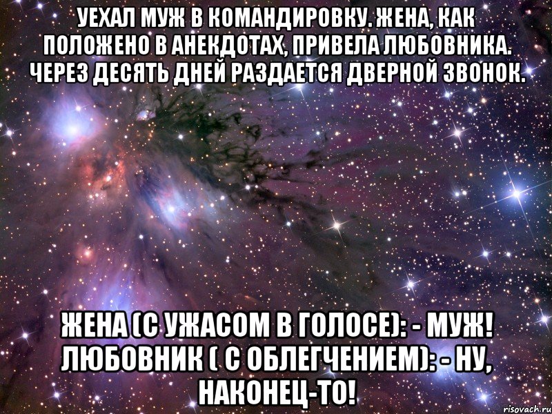 уехал муж в командировку. жена, как положено в анекдотах, привела любовника. через десять дней раздается дверной звонок. жена (с ужасом в голосе): - муж! любовник ( с облегчением): - ну, наконец-то!, Мем Космос