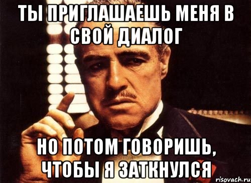 Потом говорящий. Я даже не знаю кто ты такая Мем. Ты хочешь чтобы я заткнулся хорошо Мем. Потом скажу. Прожуй потом говори.