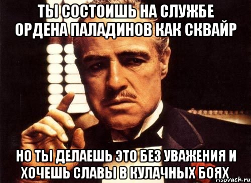 ты состоишь на службе ордена паладинов как сквайр но ты делаешь это без уважения и хочешь славы в кулачных боях, Мем крестный отец