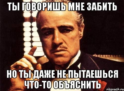 ты говоришь мне забить но ты даже не пытаешься что-то объяснить, Мем крестный отец