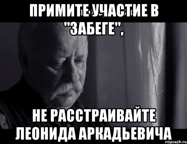 примите участие в "забеге", не расстраивайте леонида аркадьевича, Мем Не расстраивай Леонида Аркадьевича