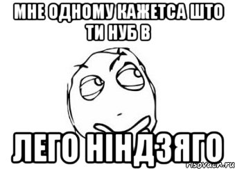 мне одному кажетса што ти нуб в лего ніндзяго, Мем Мне кажется или