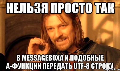 нельзя просто так в messageboxa и подобные a-функции передать utf-8 строку, Мем Нельзя просто так взять и (Боромир мем)