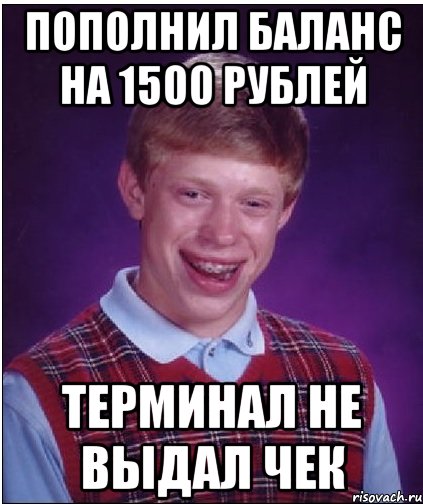 пополнил баланс на 1500 рублей терминал не выдал чек, Мем Неудачник Брайан