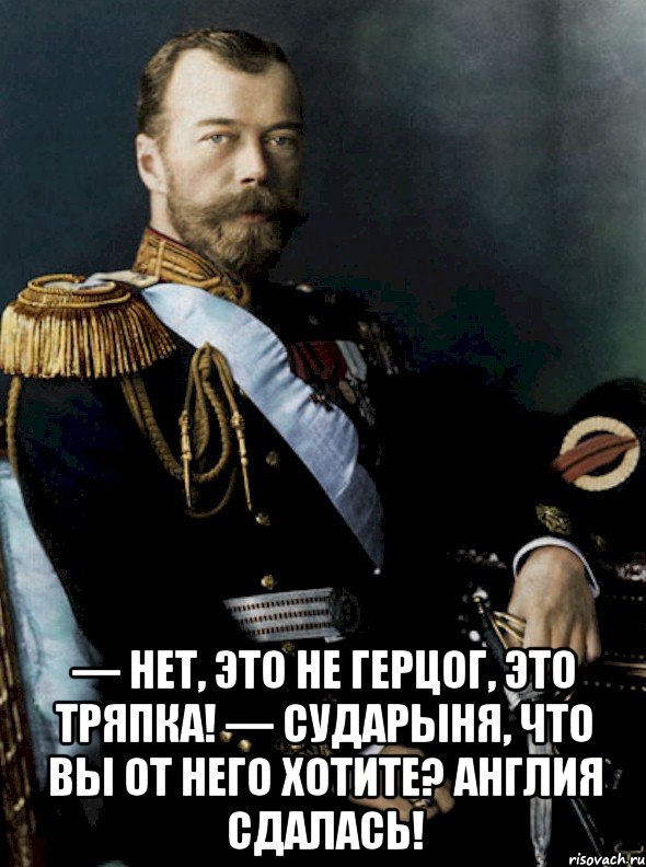 Герцог не может спать. Николай 2 мемы. Николай II тряпка. Сударыня сударыня Мем. Николай 2 тряпка Мем.