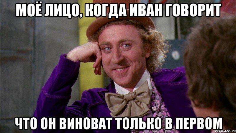 моё лицо, когда иван говорит что он виноват только в первом, Мем Ну давай расскажи (Вилли Вонка)