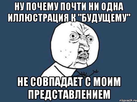 ну почему почти ни одна иллюстрация к "будущему" не совпадает с моим представлением, Мем Ну почему