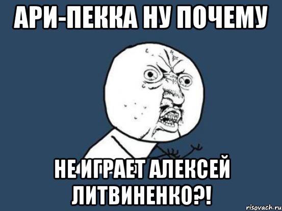 ари-пекка ну почему не играет алексей литвиненко?!, Мем Ну почему