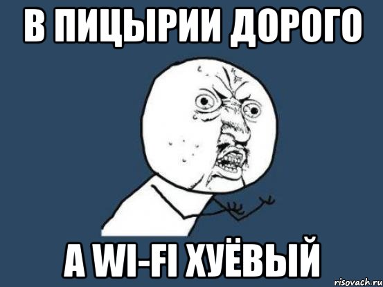 в пицырии дорого а wi-fi хуёвый, Мем Ну почему