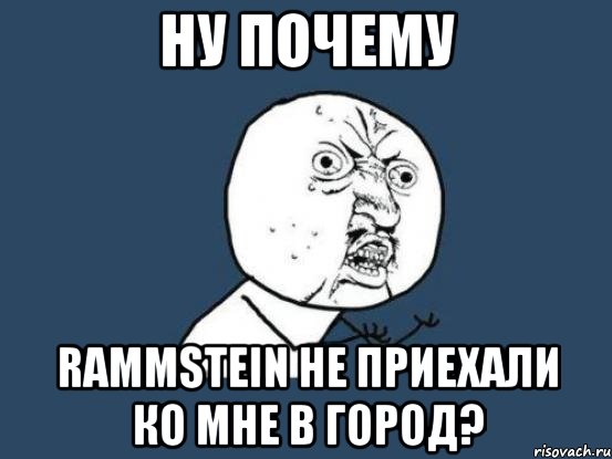 ну почему rammstein не приехали ко мне в город?, Мем Ну почему