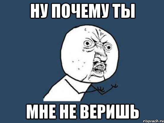 ну почему ты мне не веришь, Мем Ну почему