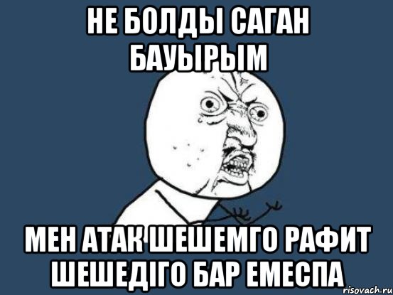 не болды саган бауырым мен атак шешемго рафит шешедiго бар емеспа, Мем Ну почему