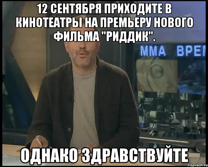 12 сентября приходите в кинотеатры на премьеру нового фильма "риддик". однако здравствуйте, Мем Однако Здравствуйте