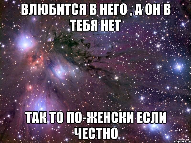 влюбится в него , а он в тебя нет так то по-женски если честно, Мем Космос