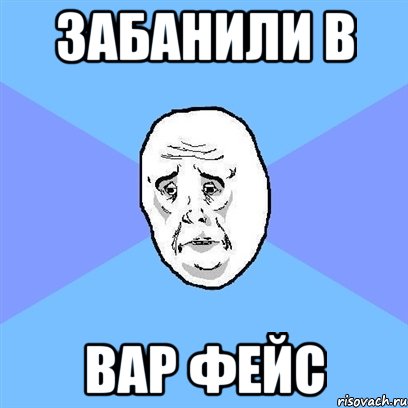 забанили в вар фейс, Мем Okay face