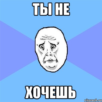 ты не хочешь, Мем Okay face