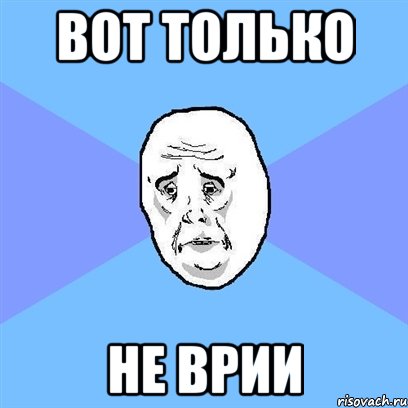 вот только не врии, Мем Okay face